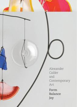 Hardcover Alexander Calder and Contemporary Art: Form, Balance, Joy Book