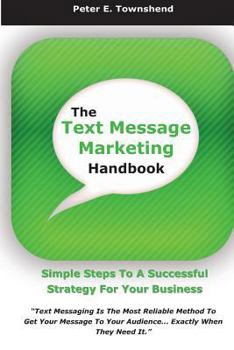 Paperback The Text Message Marketing Handbook: Simple Steps To A Successful Strategy for Your Business Book