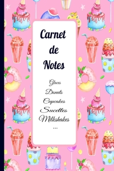 Carnet de Notes Glaces Donuts Cupcakes Sucettes Milkshakes: Bloc-note fantaisie | Gourmand | 160 pages blanches | 6 po x 9 po (15,24 cm x 22,86 cm). (French Edition)