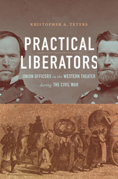 Practical Liberators: Union Officers in the Western Theater during the Civil War - Book  of the Civil War America