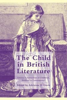 Paperback The Child in British Literature: Literary Constructions of Childhood, Medieval to Contemporary Book