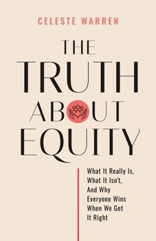 Paperback The Truth About Equity: What It Really Is, What It Isn't, And Why Everyone Wins When We Get It Right Book