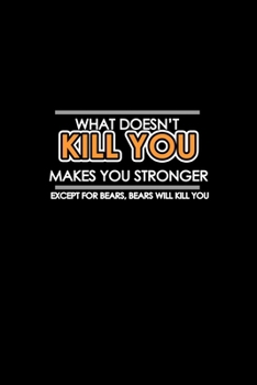 What doesn't kill you makes you stronger except for bears will kill you: Food Journal | Track your Meals | Eat clean and fit | Breakfast Lunch Diner ... | 110  pages | 6 x 9 in | 15.24 x 22.86 cm