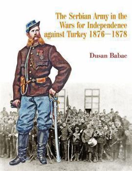 Hardcover The Serbian Army in the Wars for Independence Against Turkey, 1876-1878 Book