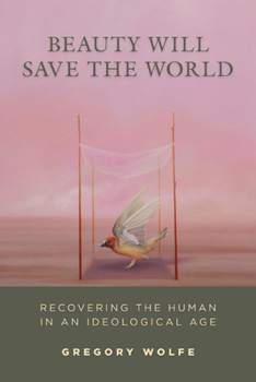 Hardcover Beauty Will Save the World: Recovering the Human in an Ideological Age Book