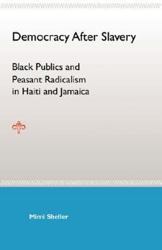 Paperback Democracy After Slavery: Black Publics and Peasant Radicalism in Haiti and Jamaica Book