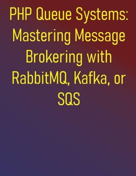 Paperback PHP Queue Systems: Mastering Message Brokering with RabbitMQ, Kafka, or SQS: A Comprehensive Guide to Asynchronous PHP and Message Queues: From Fundam Book