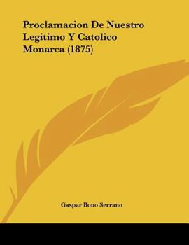 Paperback Proclamacion De Nuestro Legitimo Y Catolico Monarca (1875) [Spanish] Book