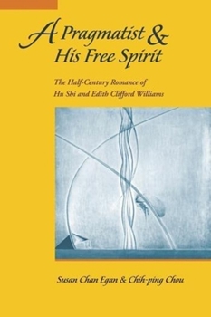 Paperback A Pragmatist and His Free Spirit: The Half-Century Romance of Hu Shi & Edith Clifford Williams Book
