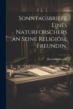 Sonntagsbriefe eines Naturforschers an seine religiöse Freundin.