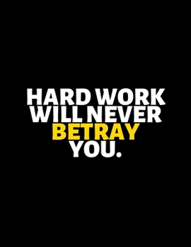 Hard Work Will Never Betray You : lined professional notebook/Journal. A perfect inspirational gifts for friends and coworkers under 20 dollars: ... - Perfectly Sized 8.5x11" - 120 Pages