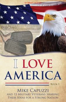 Paperback I Love America: Book 1: 13 Military Veterans Sharing Their Ideas for a Strong Nation (I Love America Books) Book