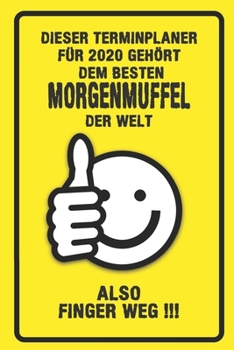 Dieser Terminplaner für 2020 gehört dem besten Morgenmuffel der Welt - also Finger Weg !!!: Organizer für das Jahr 2020 mit lustigem Spruch | Geschenk ... von Januar bis Dezember 2020 (German Edition)
