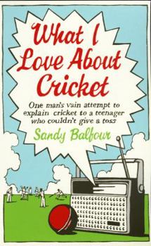 Paperback What I Love about Cricket: One Man's Vain Attempt to Explain Cricket to a Teenager Who Couldn't Give a Toss Book