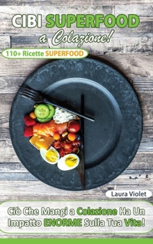 Hardcover Cibi Superfood a Colazione - Cio&#768; che mangi ha un impatto enorme sulla tua vita. Il potere della colazione superfood che ti cambia la vita. Oltre [Italian] Book