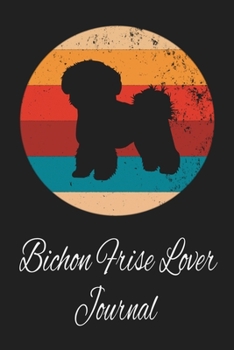 Bichon Frise Lover Journal: Animal Lovers Gift. Pretty Lined Notebook & Diary For Writing And Note Taking For Your Special Day.(120 Blank Lined Pages - 6x9 Inches)
