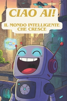 Paperback Ciao AI: Il mondo intelligente che cresce [Italian] Book