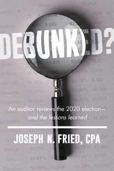 Paperback Debunked?: An Auditor Reviews the 2020 Election--And the Lessons Learned Book