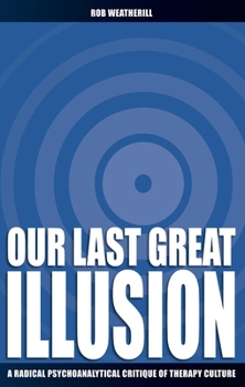 Paperback Our Last Great Illusion: A Radical Psychoanalytical Critique of Therapy Culture Book
