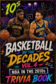 Basketball Trivia: NBA in the 10s: 300 Multiple-Choice Questions on the Decision, the Heat Super-Team, the Warriors Dynasty, the 3-1 Comeback, the and the Era of Superteams and Splash Brothers — A Fun