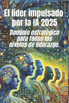 Paperback El líder impulsado por la IA 2025: Dominio estratégico para todos los niveles de liderazgo.: Marcos probados y estrategias del mundo real [Spanish] Book