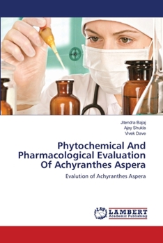 Phytochemical And Pharmacological Evaluation Of Achyranthes Aspera: Evalution of Achyranthes Aspera