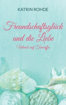 Paperback Freundschaftsglück und die Liebe: Urlaub auf Teneriffa [German] Book