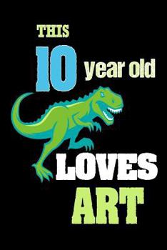 Paperback This 10 Year Old Loves Art: T-Rex 10th Birthday Gift School Notebook for Boys Book