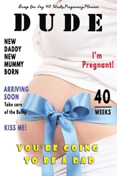 Dude I'm Pregnant You're going to be a Dad -  Bump for Joy 40 Weeks Pregnancy Planner: Guided Sections with journal memory record and Keepsake book | ... gift for 1st time Dad to be | Pregnant Mother