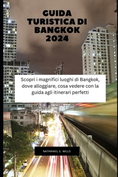 Paperback Guida turistica di Bangkok 2024: Scopri i magnifici luoghi di Bangkok, dove alloggiare, cosa vedere con la guida agli itinerari perfetti [Italian] Book