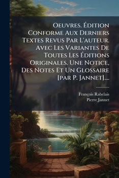 Oeuvres. Édition Conforme Aux Derniers Textes Revus Par L'auteur. Avec Les Variantes De Toutes Les Éditions Originales. Une Notice, Des Notes Et Un Glossaire [par P. Jannet]....