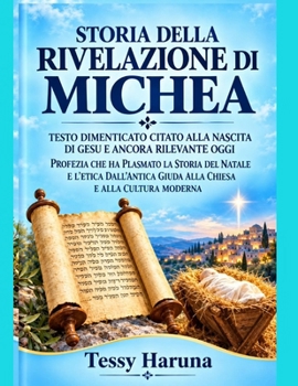 STORIA DELLA RIVELAZIONE DI MICHEA: TESTO DIMENTICATO CITATO ALLA NASCITA DI GESU E ANCORA RILEVANTE OGGI PROFEZIA CHE HA PLASMATO LA STORIA DEL ... GIUDA ALLA CHIESA E ALLA C (Italian Edition)
