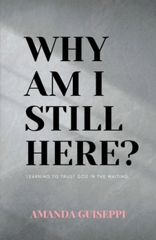 Paperback Why Am I Still Here?: Learning to trust God in the waiting Book