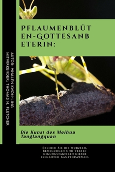 Pflaumenblüten-Gottesanbeterin: Die Kunst des Meihua Tanglangquan: Erleben Sie die Wurzeln, Bewegungen und Verteidigungstaktiken dieser eleganten ... Kampfsportanwendungen) (German Edition)