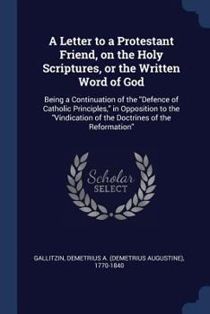 A Letter to a Protestant Friend on the Holy Scriptures: Being a Continuation of the Defense of Catholic Principles - Primary Source Edition