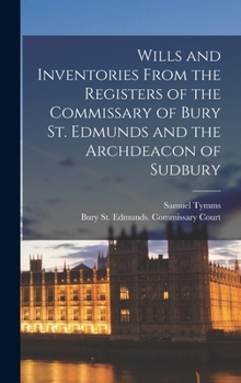 Hardcover Wills and Inventories From the Registers of the Commissary of Bury St. Edmunds and the Archdeacon of Sudbury Book