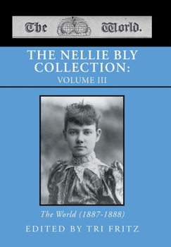 Hardcover The Nellie Bly Collection: VOLUME III: The World (1887-1888) Book