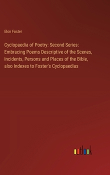 Hardcover Cyclopaedia of Poetry: Second Series: Embracing Poems Descriptive of the Scenes, Incidents, Persons and Places of the Bible, also Indexes to Book