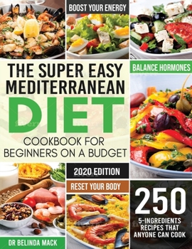Paperback The Super Easy Mediterranean Diet Cookbook for Beginners on a Budget: 250 5-ingredients Recipes that Anyone Can Cook Reset your Body, and Boost Your E Book