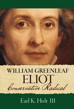 Hardcover William Greenleaf Eliot: Conservative Radical - Six essays on the life and character of the nineteenth-century Unitarian minister, educator, and philanthropist, based on the 1983 Minns Lectures - 2nd edition Book