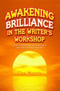 Paperback Awakening Brilliance in the Writer's Workshop: Using Notebooks, Mentor Texts, and the Writing Process Book