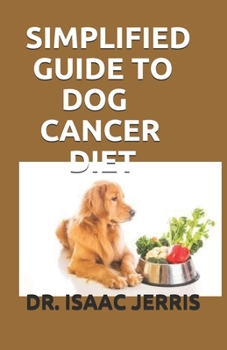 Paperback Simplified Guide to Dog Cancer Diet: The Survival Guide Including Fresh Recipes Book