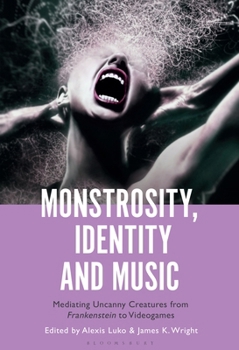 Paperback Monstrosity, Identity and Music: Mediating Uncanny Creatures from Frankenstein to Videogames Book