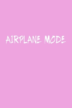 Airplane Mode Travel Meme Notebook: Blank Lined Journal (Best Travel Gift): 6 x 9 inches // 120 Lined Blank Pages // College Ruled