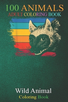 100 Animals: Retro Wildlife Animal Lover Hyena An Adult Wild Animals Coloring Book with Lions, Elephants, Owls, Horses, Dogs, Cats, and Many More!