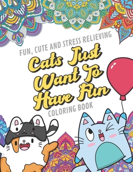 Fun Cute And Stress Relieving Cats Just Want To Have Fun Coloring Book: Find Relaxation And Mindfulness By Coloring the Stress Away With Our Beautiful Black and White Kittens and Mandala Color Pages F