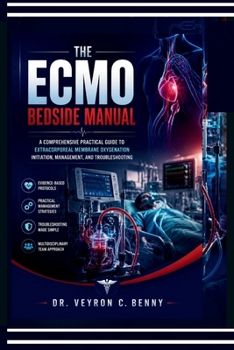 Paperback The ECMO Bedside Manual: A Comprehensive Practical Guide to Extracorporeal Membrane Oxygenation Initiation, Management, and Troubleshooting Book