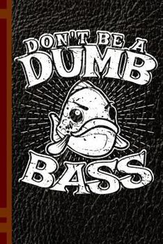 Paperback Don't Be a Dumb Bass: Fishing Diary Appreciation and Gratitude Prayer Notebook, College Study Lined Journal Book