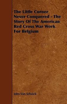 Paperback The Little Corner Never Conquered - The Story Of The American Red Cross War Work For Belgium Book