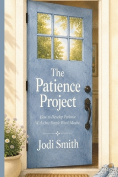 The Patience Project: How to Develop Patience With One Simple Word: Maybe